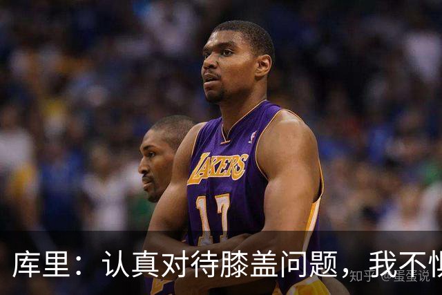 库里：认真对待膝盖问题，我不惧挑战！